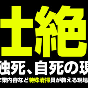 【壮絶！孤独死、自死の現場】　実際の作業内容など特殊清掃員が教える現場のリアル