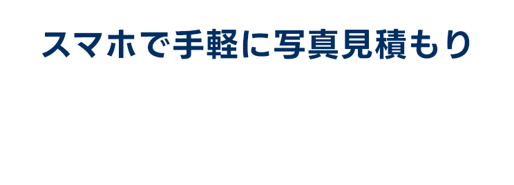 スマホで手軽に写真見積もり