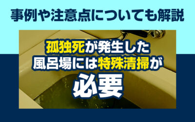 孤独死が発生した風呂場には特殊清掃が必要　事例や注意点についても解説