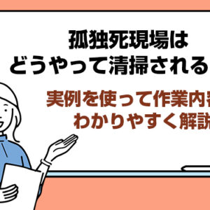 孤独死現場はどうやって清掃されるの? 実例を使って作業内容をわかりやすく解説