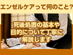 エンゼルケアって何のこと？死後処置の基本や目的について丁寧に解説します