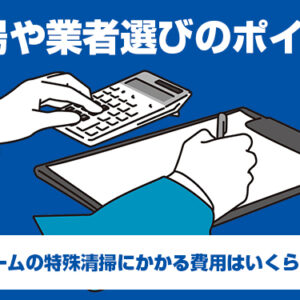 ワンルームの特殊清掃にかかる費用はいくらくらい？相場や業者選びのポイント