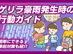 【ゲリラ豪雨発生時の行動ガイド】　簡単にできる事前対策も紹介