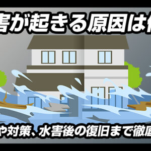水害が起きる原因は何？原因や対策、水害後の復旧まで徹底解説