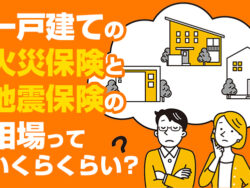 一戸建ての火災保険と地震保険の相場っていくらくらい?