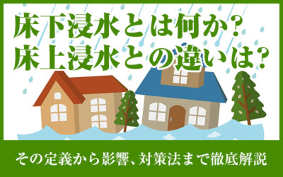 床下浸水とは何か？床上浸水との違いは？その定義から影響、対策法まで徹底解説