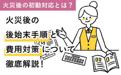 火災後の後始末手順と費用対策について徹底解説！
